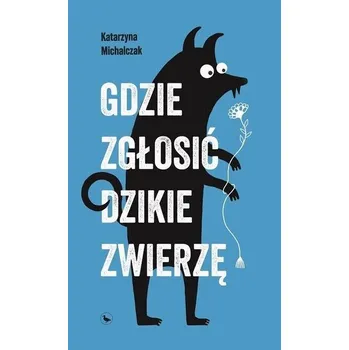 Gdzie zgłosić dzikie zwierzę - Katarzyna Michalczak