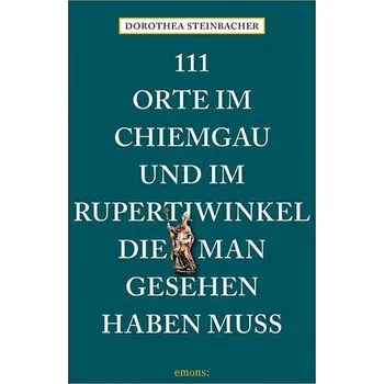 Cestování 111 Orte im Chiemgau und im Rupertiwinkel, die man gesehen haben muss - Steinbacher, Dorothea [DE] (2024, Brožovaná, Emons Verlag)
