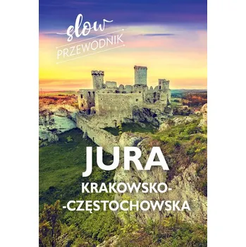 Jura Krakowsko-Częstochowska. Slow przewodnik - BEATA POMYKALSKA