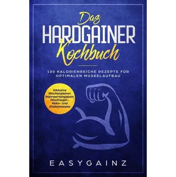 Das Hardgainer Kochbuch: 100 kalorienreiche Rezepte für optimalen Muskelaufbau - Inklusive Wochenplaner, Nährwertangaben, Müslir - Gainz, Easy