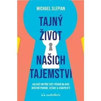 Tajný život našich tajemství: Jak náš vnitřní svět působí na naši duševní pohodu, vztahy a sebepojet Kniha
