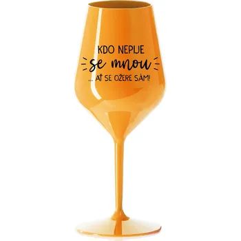 Sklenice KDO NEPIJE SE MNOU...AŤ SE OŽERE SÁM! - oranžová nerozbitná sklenice na víno 470 ml