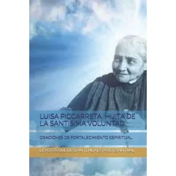 Luisa Piccarreta, Hijita de la Santisima Voluntad.: Oraciones de Fortalecimiento Espiritual. – Devotos Que Dese Extasis Espiritual (ES)
