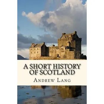 Populárně naučná literatura pro dospělé A Short History of Scotland – Andrew Lang (EN)
