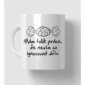 Hrnek - Mám tolik práce, že nevím, co ignorovat dřív