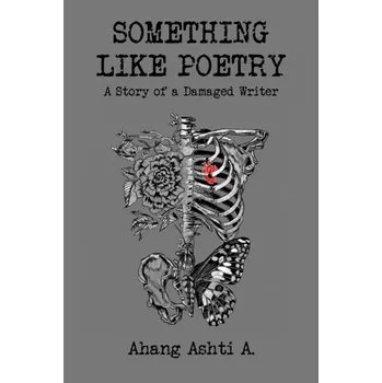 Populárně naučná literatura pro dospělé Something Like Poetry – A Story of a Damaged Writer - Ashti A., Ahang
