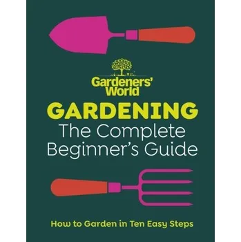 Populárně naučná literatura pro dospělé Gardeners’ World: Gardening: The Complete Beginner’s Guide - Gardeners' World Magazine