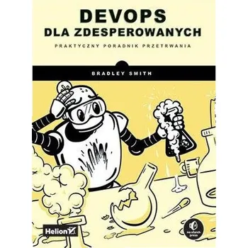 DevOps dla zdesperowanych. Praktyczny poradnik... - Enger, Eldon; Smith, Bradley