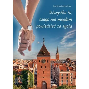 Literární biografie Wszystko to, czego nie mogłam powiedzieć za życia - Przeradzka Krystyna
