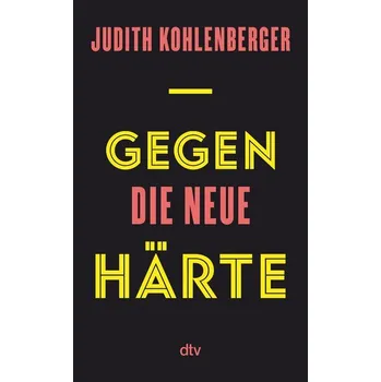 Gegen die neue Härte - Kohlenberger, Judith
