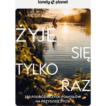 Cestování Żyje się tylko raz. 250 podróżniczych pomysłów.. - praca zbiorowa
