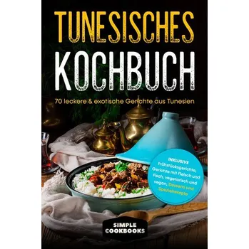 Tunesisches Kochbuch: 70 leckere & exotische Gerichte aus Tunesien - Cookbooks, Simple