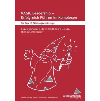 MAGIC Leadership - erfolgreich Führen im Komplexen - Gamweger, Jürgen