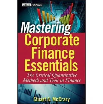 Mastering Corporate Finance Essentials - The Critical Quantitative Methods and Tools in Finance – Stuart A McCrary (EN)