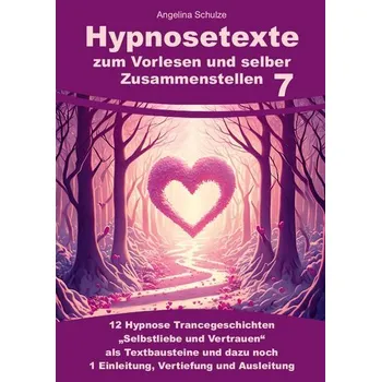 Hypnosetexte zum Vorlesen und selber Zusammenstellen 7 - Schulze, Angelina