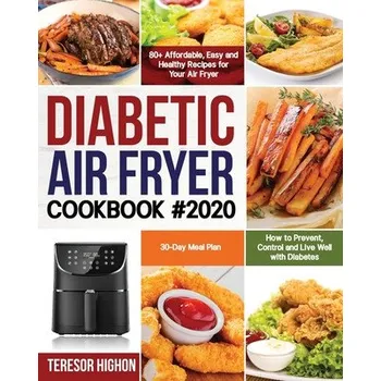 Diabetic Air Fryer Cookbook #2020: 80+ Affordable, Easy and Healthy Recipes for Your Air Fryer How to Prevent, Control and Live Well with Diabetes 30- – Teresor Highon (EN)