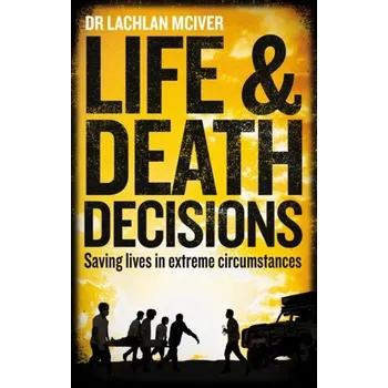 Literární biografie Life and Death Decisions - McIver, Dr Lachlan [EN] (2023, Taschenbuch, Octopus Publishing Group)