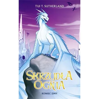 Saga Skrzydła ognia T.7 Koniec Zimy. - Tui T. Sutherland