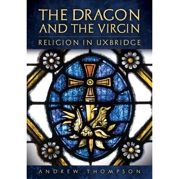Cestování The Dragon and the Virgin: Religion in Uxbridge - Thompson, Andrew