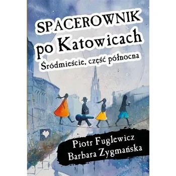 Cestování Spacerownik po Katowicach, Śródmieście - Piotr Fuglewicz, Barbara Zygmańska
