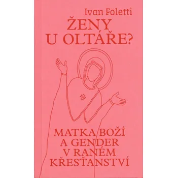 Ženy u oltáře? - Matka Boží a gender v raném křesťanství