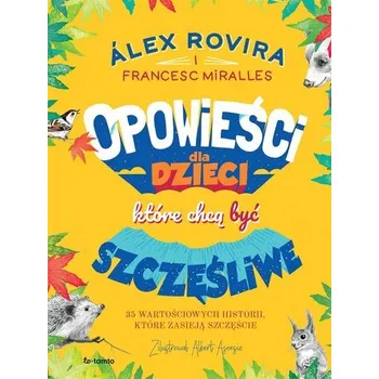 Opowieści dla dzieci, które chcą być szczęśliwe. 35 wartościowych historii, które zasieją szczęście - Álex Rovira Celma