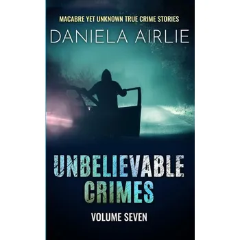Unbelievable Crimes Volume Seven - Airlie, Daniela