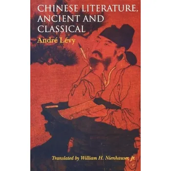 Chinese Literature, Ancient and Classical - Levy, Andre; Nienhauser, William H., Jr.