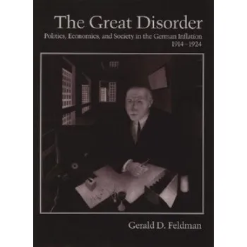 Great Disorder: Politics, Economics, and Society in the German Inflation, 1914-1924 – Gerald D. Feldman (EN)