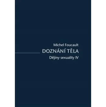 Dějiny sexuality Doznání těla (IV.) - Michel Foucault