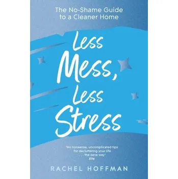 Less Mess, Less Stress - Hoffman, Rachel