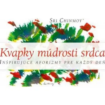 Kvapky múdrosti srdca I. - Sri Chinmoy