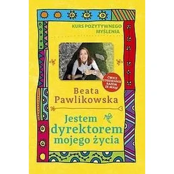 Kurs pozytywnego myślenia . Jestem dyrektorem ... - Beata Pawlikowska