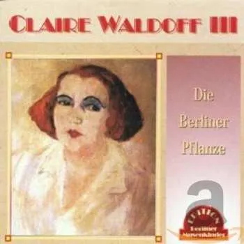 Zahraniční hudba CD Claire Waldoff: Claire Waldoff III, Die Berliner Pflanze 2001