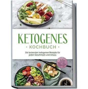 Ketogenes Kochbuch: Die leckersten ketogenen Rezepte für jeden Geschmack und Anlass - inkl. Brotrezepten, Fingerfood, Aufstriche - Ruthberg, Helena