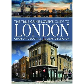 Cestování True Crime Lover's Guide to London - Booth, Charlotte a Billington, Brian