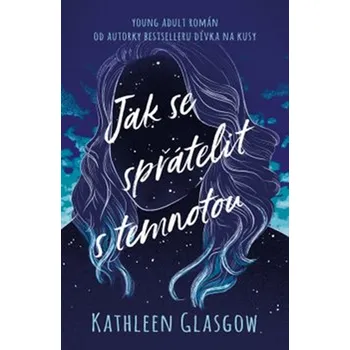 Jak se spřátelit s temnotou - Kathleen Glasgow (2020, pevná)