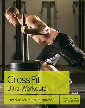 CrossFit Ultra Workouts: Intenzivní trénink bez kompromisů - Marco Petrik, Niki Kaiserová (2016, brožovaná)