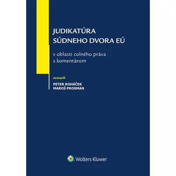 Judikatúra Súdneho dvora EÚ v oblasti colného práva s komentárom - Maroš Prosman, Peter Roháček [SK] (2020, brožovaná)