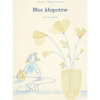 MOC KŁOPOTÓW WYTWÓRNIK - IWONA CHMIELEWSKA