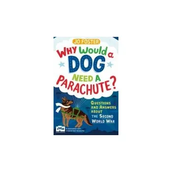 Cizojazyčná kniha Why Would A Dog Need A Parachute? Questions and answers about the Second World War - Foster, Jo