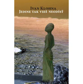 Poezie Jedine tak vieš neodísť - Ivan Klohna