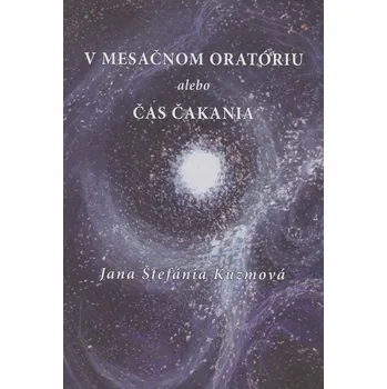 Kniha V mesačnom oratóriu alebo Čas čakania - Jana Štefánia Kuzmová (E-Kniha)
