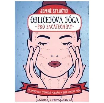 Obličejová jóga pro začátečníky: Techniky pro zpevnění pokožky a zvýraznění rysů - Nadira V Persaudová (2020, brožovaná bez přebalu lesklá)