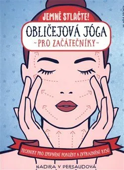 Obličejová jóga pro začátečníky: Techniky pro zpevnění pokožky a zvýraznění rysů - Nadira V Persaudová (2020, brožovaná bez přebalu lesklá)