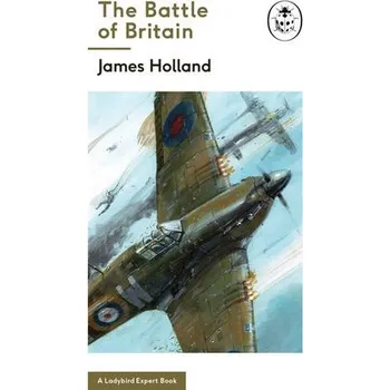 Populárně naučná literatura pro dospělé Battle of Britain: Book 2 of the Ladybird Expert History of the Second World War - Holland, James