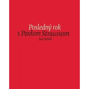 Literární biografie Posledný rok s Pavlom Straussom - Julo Rybák