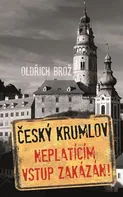 Český Krumlov Neplatícím vstup zakázán! - Oldřich Brož (2019, brožovaná)