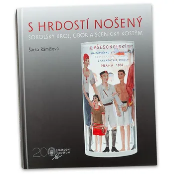 S hrdostí nošený: Sokolský kroj, úbor a scénický kostým - Šárka Rámišová (2018, pevná)