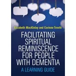 Facilitating Spiritual Reminiscence for People with Dementia: A Learning Guide - Elizabeth Mackinlay, Corinne Trevitt [EN] (2015, brožovaná)